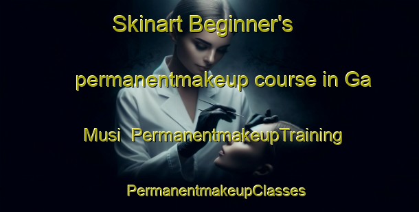 Skinart Beginner's permanentmakeup course in Ga Musi | PermanentmakeupTraining | PermanentmakeupClasses | SkinartTraining-South Africa