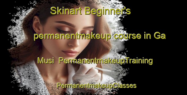 Skinart Beginner's permanentmakeup course in Ga Musi | PermanentmakeupTraining | PermanentmakeupClasses | SkinartTraining-South Africa