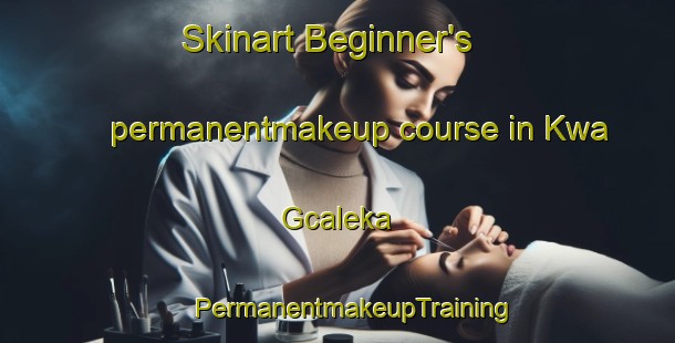 Skinart Beginner's permanentmakeup course in Kwa Gcaleka | #PermanentmakeupTraining #PermanentmakeupClasses #SkinartTraining-South Africa