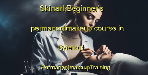 Skinart Beginner's permanentmakeup course in Syferkuil | PermanentmakeupTraining | PermanentmakeupClasses | SkinartTraining-South Africa