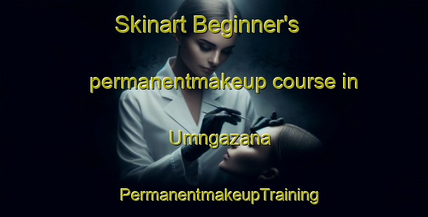 Skinart Beginner's permanentmakeup course in Umngazana | PermanentmakeupTraining | PermanentmakeupClasses | SkinartTraining-South Africa