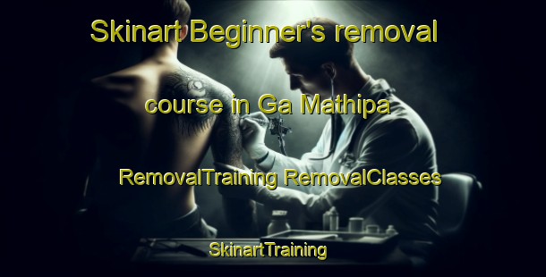 Skinart Beginner's removal course in Ga Mathipa | #RemovalTraining #RemovalClasses #SkinartTraining-South Africa