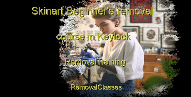 Skinart Beginner's removal course in Keylock | RemovalTraining | RemovalClasses | SkinartTraining-South Africa