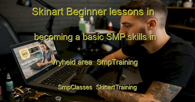 Skinart Beginner lessons in becoming a basic SMP skills in Vryheid area | SmpTraining | SmpClasses | SkinartTraining-South Africa