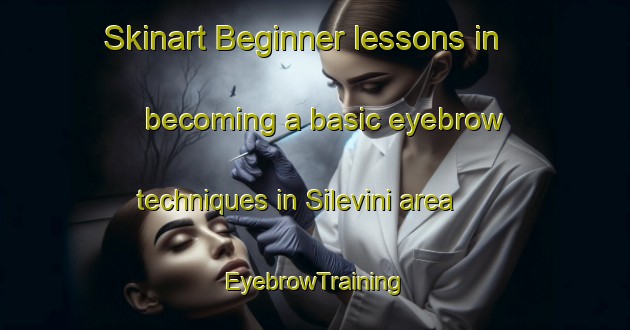 Skinart Beginner lessons in becoming a basic eyebrow techniques in Silevini area | EyebrowTraining | EyebrowClasses | SkinartTraining-South Africa