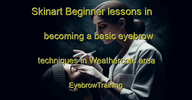 Skinart Beginner lessons in becoming a basic eyebrow techniques in Weathercote area | EyebrowTraining | EyebrowClasses | SkinartTraining-South Africa