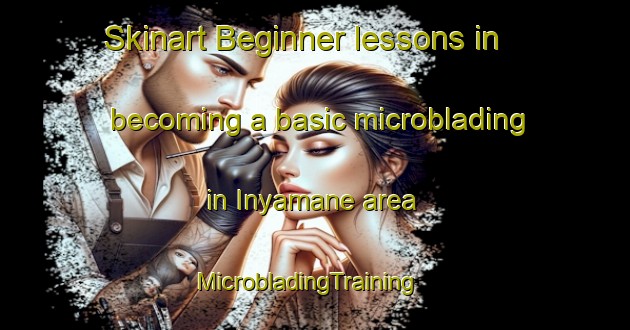 Skinart Beginner lessons in becoming a basic microblading in Inyamane area | MicrobladingTraining | MicrobladingClasses | SkinartTraining-South Africa
