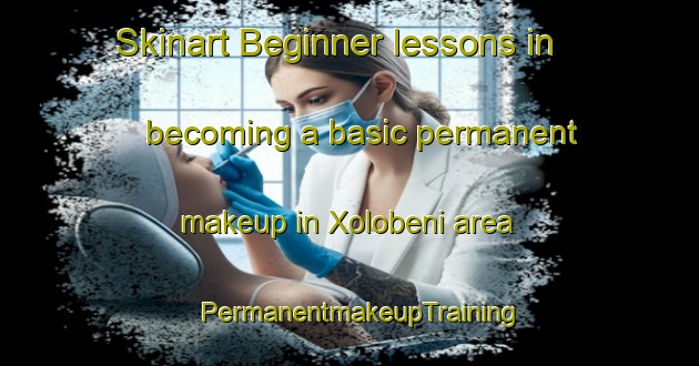 Skinart Beginner lessons in becoming a basic permanent makeup in Xolobeni area | PermanentmakeupTraining | PermanentmakeupClasses | SkinartTraining-South Africa