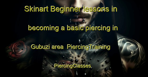 Skinart Beginner lessons in becoming a basic piercing in Gubuzi area | PiercingTraining | PiercingClasses | SkinartTraining-South Africa