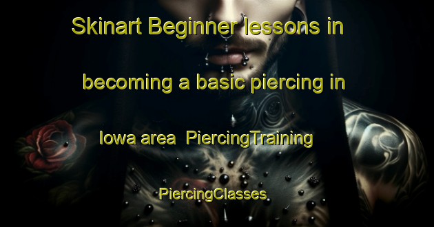 Skinart Beginner lessons in becoming a basic piercing in Iowa area | PiercingTraining | PiercingClasses | SkinartTraining-South Africa