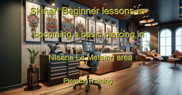 Skinart Beginner lessons in becoming a basic piercing in Ntsana Le Metsing area | PiercingTraining | PiercingClasses | SkinartTraining-South Africa