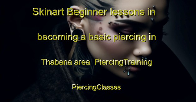 Skinart Beginner lessons in becoming a basic piercing in Thabana area | PiercingTraining | PiercingClasses | SkinartTraining-South Africa