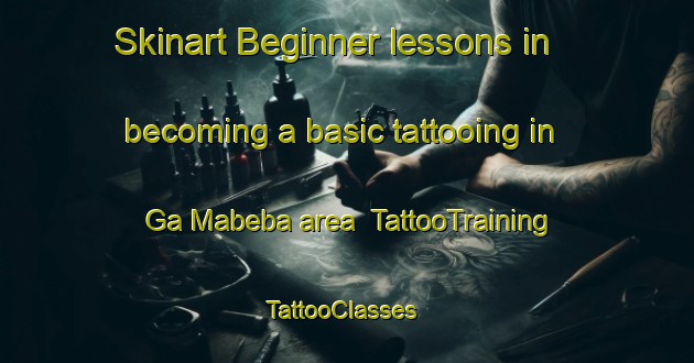 Skinart Beginner lessons in becoming a basic tattooing in Ga Mabeba area | TattooTraining | TattooClasses | SkinartTraining-South Africa