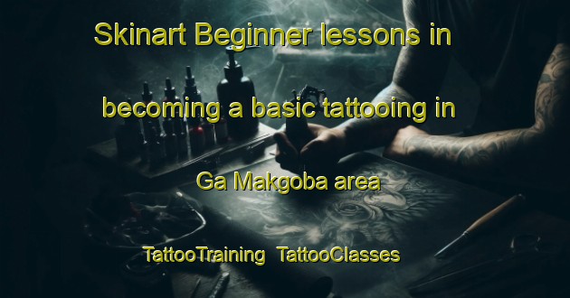 Skinart Beginner lessons in becoming a basic tattooing in Ga Makgoba area | TattooTraining | TattooClasses | SkinartTraining-South Africa