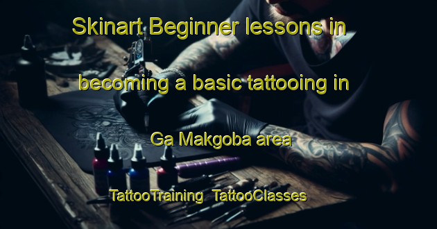 Skinart Beginner lessons in becoming a basic tattooing in Ga Makgoba area | TattooTraining | TattooClasses | SkinartTraining-South Africa