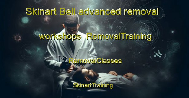 Skinart Bell advanced removal workshops | RemovalTraining | RemovalClasses | SkinartTraining-South Africa