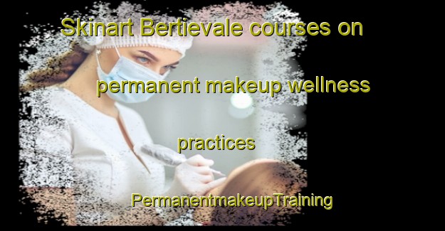 Skinart Bertievale courses on permanent makeup wellness practices | #PermanentmakeupTraining #PermanentmakeupClasses #SkinartTraining-South Africa