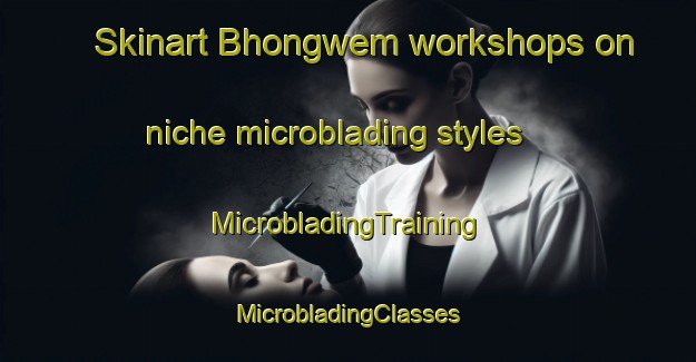 Skinart Bhongwem workshops on niche microblading styles | #MicrobladingTraining #MicrobladingClasses #SkinartTraining-South Africa