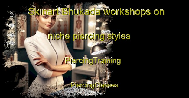 Skinart Bhukada workshops on niche piercing styles | #PiercingTraining #PiercingClasses #SkinartTraining-South Africa