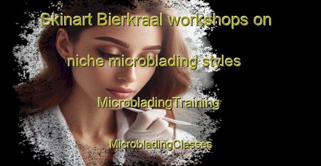 Skinart Bierkraal workshops on niche microblading styles | #MicrobladingTraining #MicrobladingClasses #SkinartTraining-South Africa