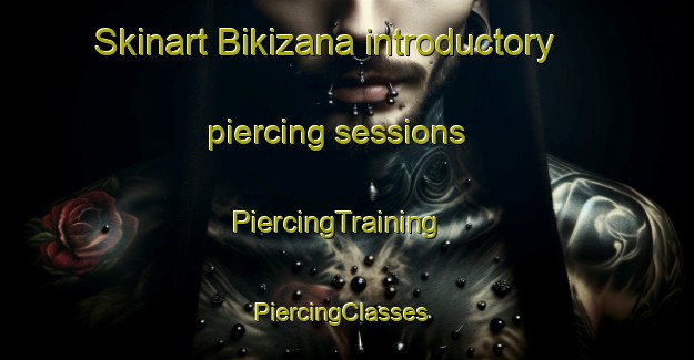 Skinart Bikizana introductory piercing sessions | PiercingTraining | PiercingClasses | SkinartTraining-South Africa
