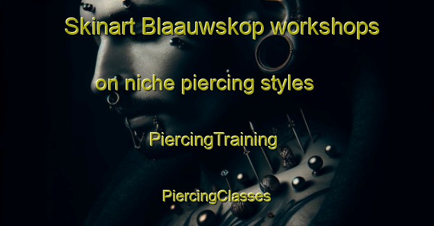 Skinart Blaauwskop workshops on niche piercing styles | #PiercingTraining #PiercingClasses #SkinartTraining-South Africa