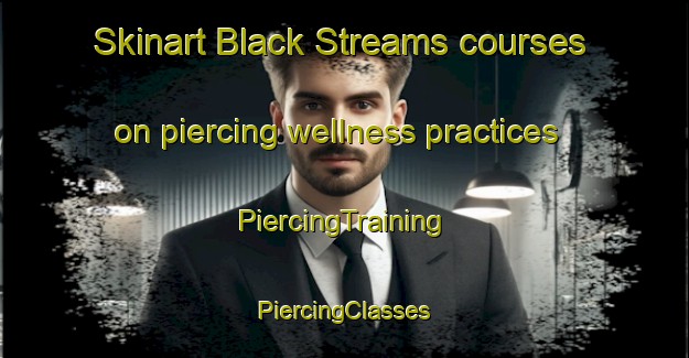 Skinart Black Streams courses on piercing wellness practices | #PiercingTraining #PiercingClasses #SkinartTraining-South Africa