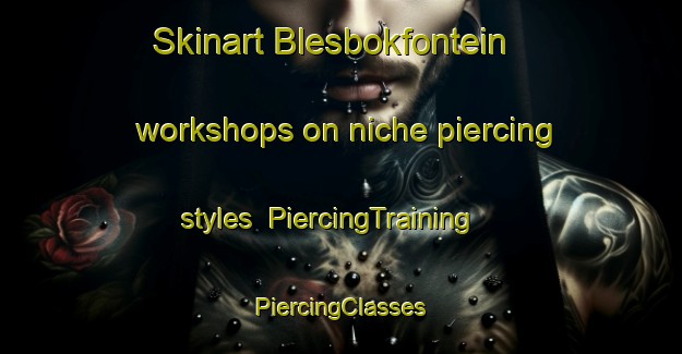 Skinart Blesbokfontein workshops on niche piercing styles | #PiercingTraining #PiercingClasses #SkinartTraining-South Africa