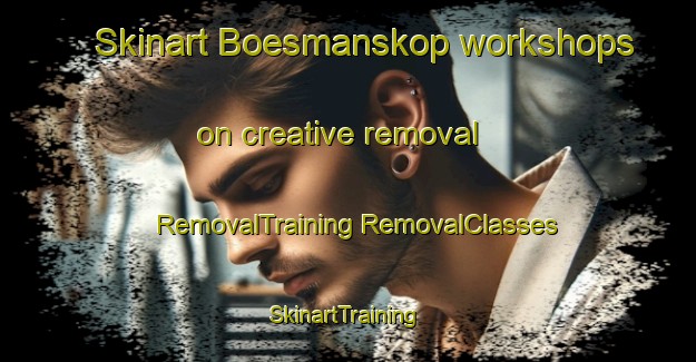 Skinart Boesmanskop workshops on creative removal | #RemovalTraining #RemovalClasses #SkinartTraining-South Africa