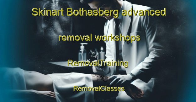 Skinart Bothasberg advanced removal workshops | RemovalTraining | RemovalClasses | SkinartTraining-South Africa
