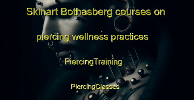 Skinart Bothasberg courses on piercing wellness practices | PiercingTraining | PiercingClasses | SkinartTraining-South Africa