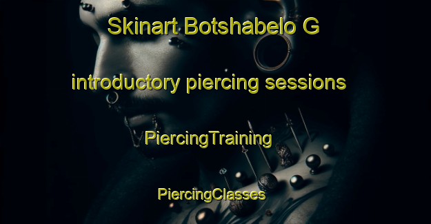 Skinart Botshabelo G introductory piercing sessions | PiercingTraining | PiercingClasses | SkinartTraining-South Africa