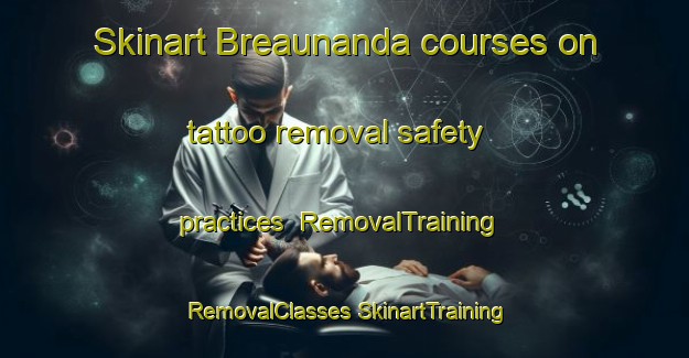 Skinart Breaunanda courses on tattoo removal safety practices | #RemovalTraining #RemovalClasses #SkinartTraining-South Africa