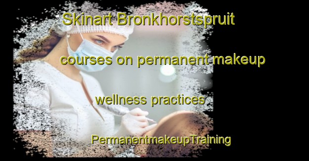 Skinart Bronkhorstspruit courses on permanent makeup wellness practices | #PermanentmakeupTraining #PermanentmakeupClasses #SkinartTraining-South Africa