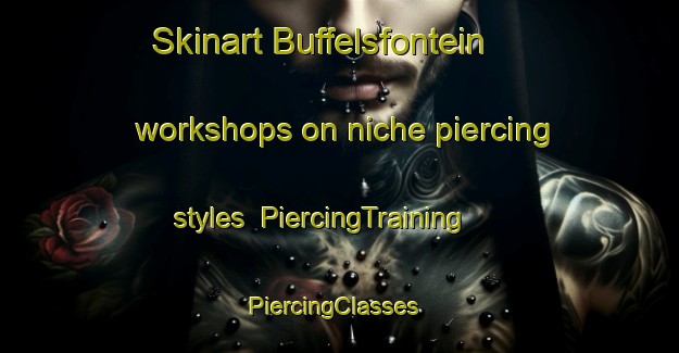 Skinart Buffelsfontein workshops on niche piercing styles | PiercingTraining | PiercingClasses | SkinartTraining-South Africa