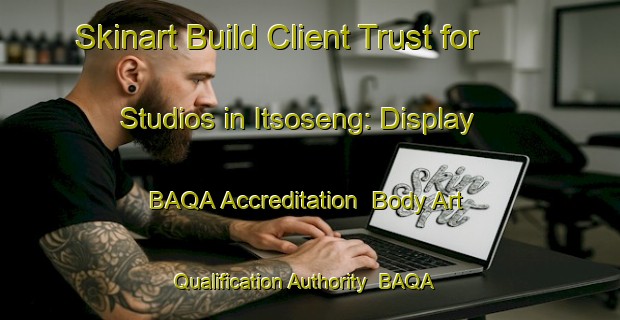Skinart Build Client Trust for Studios in Itsoseng: Display BAQA Accreditation | Body Art Qualification Authority | BAQA-South Africa