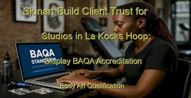 Skinart Build Client Trust for Studios in La Kocks Hoop: Display BAQA Accreditation | Body Art Qualification Authority | BAQA-South Africa