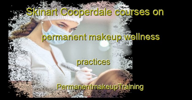 Skinart Cooperdale courses on permanent makeup wellness practices | #PermanentmakeupTraining #PermanentmakeupClasses #SkinartTraining-South Africa