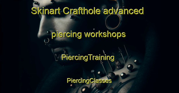 Skinart Crafthole advanced piercing workshops | #PiercingTraining #PiercingClasses #SkinartTraining-South Africa