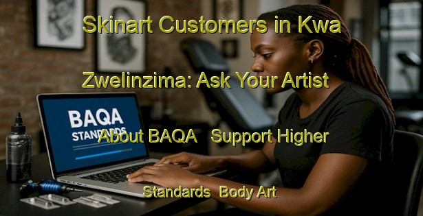 Skinart Customers in Kwa Zwelinzima: Ask Your Artist About BAQA - Support Higher Standards | Body Art Qualification Authority | BAQA-South Africa