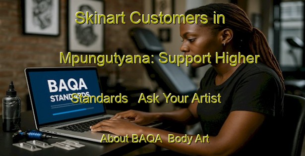 Skinart Customers in Mpungutyana: Support Higher Standards - Ask Your Artist About BAQA | Body Art Qualification Authority | BAQA-South Africa