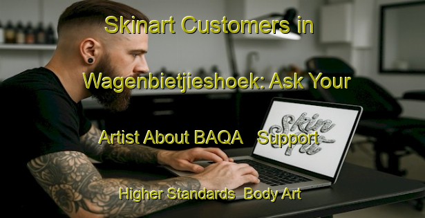 Skinart Customers in Wagenbietjieshoek: Ask Your Artist About BAQA - Support Higher Standards | Body Art Qualification Authority | BAQA-South Africa