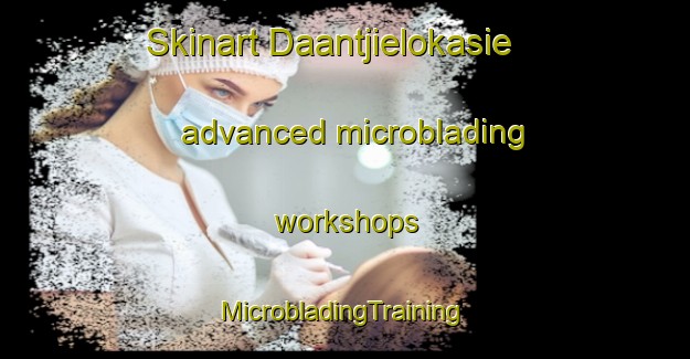 Skinart Daantjielokasie advanced microblading workshops | #MicrobladingTraining #MicrobladingClasses #SkinartTraining-South Africa