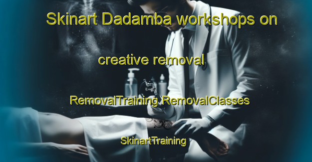 Skinart Dadamba workshops on creative removal | #RemovalTraining #RemovalClasses #SkinartTraining-South Africa