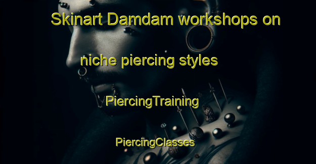 Skinart Damdam workshops on niche piercing styles | PiercingTraining | PiercingClasses | SkinartTraining-South Africa
