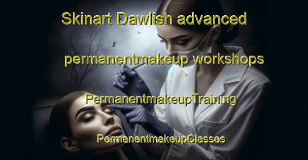 Skinart Dawlish advanced permanentmakeup workshops | #PermanentmakeupTraining #PermanentmakeupClasses #SkinartTraining-South Africa