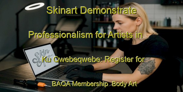 Skinart Demonstrate Professionalism for Artists in Ku Qwebeqwebe: Register for BAQA Membership | Body Art Qualification Authority | BAQA-South Africa