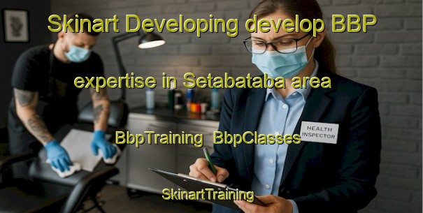 Skinart Developing develop BBP expertise in Setabataba area | BbpTraining | BbpClasses | SkinartTraining-South Africa
