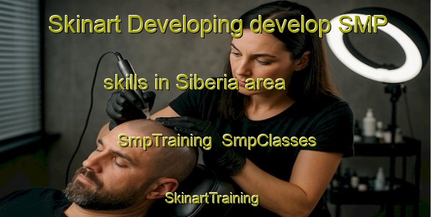Skinart Developing develop SMP skills in Siberia area | SmpTraining | SmpClasses | SkinartTraining-South Africa