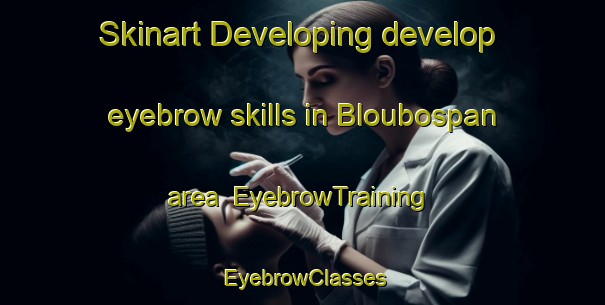 Skinart Developing develop eyebrow skills in Bloubospan area | EyebrowTraining | EyebrowClasses | SkinartTraining-South Africa